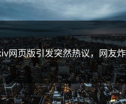 Pixiv网页版引发突然热议，网友炸锅！